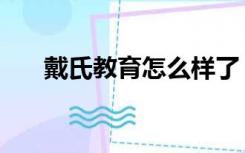 戴氏教育怎么样了（戴氏教育怎么样）