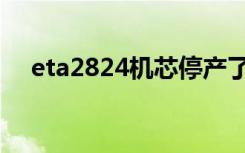 eta2824机芯停产了吗（eta2824机芯）