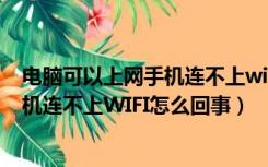 电脑可以上网手机连不上wifi怎么办（电脑能连上网但是手机连不上WIFI怎么回事）