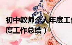 初中教师个人年度工作报告（初中教师个人年度工作总结）