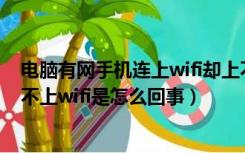 电脑有网手机连上wifi却上不了网怎么办（电脑有网手机连不上wifi是怎么回事）