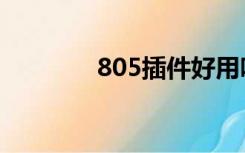 805插件好用吗（805插件）