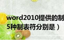 word2010提供的制表符包括（word提供的5种制表符分别是）