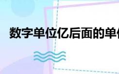 数字单位亿后面的单位是什么（数字单位）