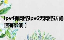 ipv4有网络ipv6无网络访问权限（ipv6无网络访问权限对网速有影响）