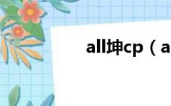 all坤cp（all坤同人文）