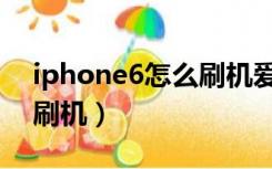 iphone6怎么刷机爱思助手（iphone6怎么刷机）