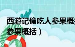 西游记偷吃人参果概括100字（西游记偷吃人参果概括）