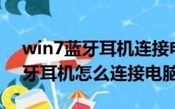 win7蓝牙耳机连接电脑后没声音（Win7蓝牙耳机怎么连接电脑）