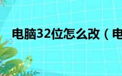 电脑32位怎么改（电脑32位怎么换62位）