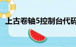 上古卷轴5控制台代码（上古卷轴5作弊码）