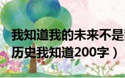 我知道我的未来不是梦作文800字（作文党的历史我知道200字）