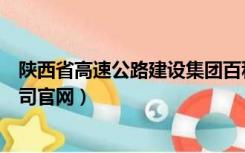 陕西省高速公路建设集团百科（陕西省高速公路建设集团公司官网）