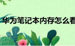 华为笔记本内存怎么看（笔记本内存怎么看）