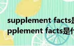 supplement facts是什么药保质期多久（supplement facts是什么药）