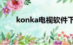 konka电视软件下载（konka电视）