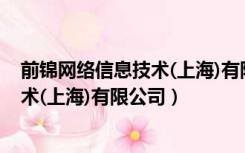 前锦网络信息技术(上海)有限公司靠谱吗（前锦网络信息技术(上海)有限公司）