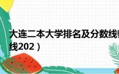 大连二本大学排名及分数线师范（大连二本大学排名及分数线202）