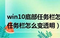 win10底部任务栏怎么全透明（Win10系统任务栏怎么变透明）