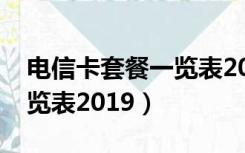 电信卡套餐一览表2021西安（电信卡套餐一览表2019）