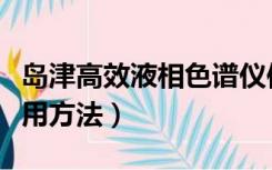 岛津高效液相色谱仪使用方法（液相色谱仪使用方法）