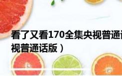 看了又看170全集央视普通话版在线（看了又看170全集央视普通话版）