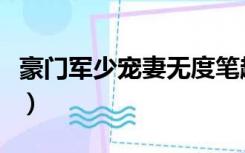 豪门军少宠妻无度笔趣阁（豪门军少宠妻无度）