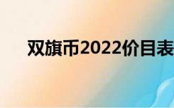 双旗币2022价目表（最值钱的双旗币）