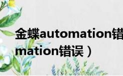 金蝶automation错误怎么解决（金蝶automation错误）