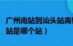 广州南站到汕头站高铁时刻表查询（广州火车站是哪个站）