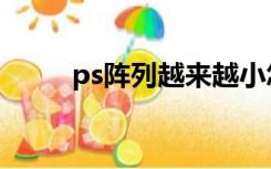 ps阵列越来越小怎么用（ps阵列）