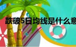 跌破5日均线是什么意思（5日均线是哪根）