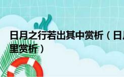 日月之行若出其中赏析（日月之行若出其中星汉灿烂若出其里赏析）