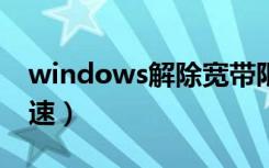 windows解除宽带限制（win10解除宽带限速）