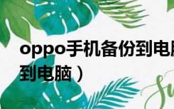 oppo手机备份到电脑教程（oppo手机备份到电脑）