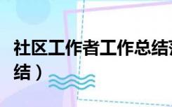 社区工作者工作总结范文（社区工作者工作总结）