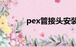 pex管接头安装方法（pex管）