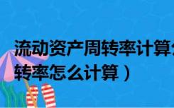 流动资产周转率计算公式怎么算（流动资产周转率怎么计算）