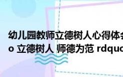 幼儿园教师立德树人心得体会500字（有关幼儿园教师 ldquo 立德树人 师德为范 rdquo 演讲稿）