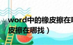 word中的橡皮擦在哪里（07版word中的橡皮擦在哪找）