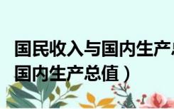 国民收入与国内生产总值的关系（国民收入与国内生产总值）