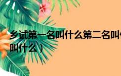 乡试第一名叫什么第二名叫什么第三名叫什么（乡试第一名叫什么）