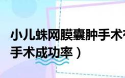 小儿蛛网膜囊肿手术有几种（小儿蛛网膜囊肿手术成功率）