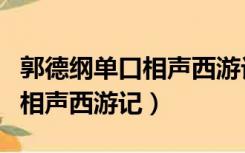 郭德纲单口相声西游记后传全集（郭德纲单口相声西游记）