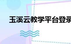 玉溪云教学平台登录（云教学平台注册）