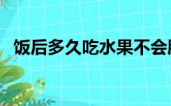 饭后多久吃水果不会胖（饭后多久吃水果）