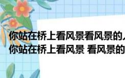 你站在桥上看风景看风景的人在楼上看你全诗有什么含义（你站在桥上看风景 看风景的人在楼上看你 全诗有什么含义）