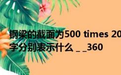 钢梁的截面为500 times 200 times 6 times 8 这里面的数字分别表示什么 _ _360