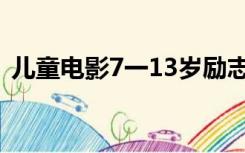 儿童电影7一13岁励志（儿童电影7一13岁）