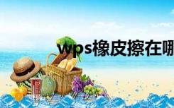 wps橡皮擦在哪（wps橡皮擦）